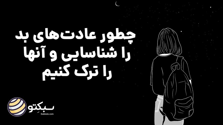 چطور عادت‌های بد را شناسایی و آنها را ترک کنیم